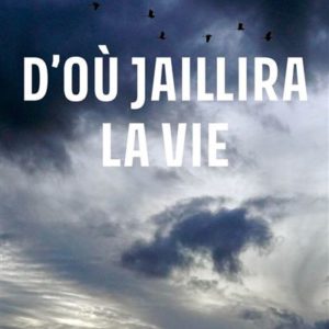 D’où jaillira la vie